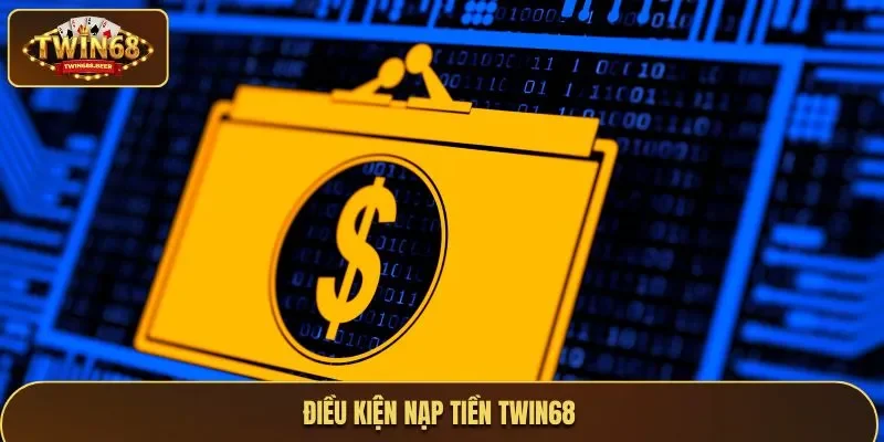 Điều kiện nạp tiền Twin68