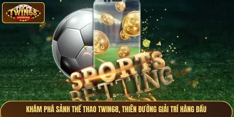 Tổng quan về sảnh cược thể thao Twin68